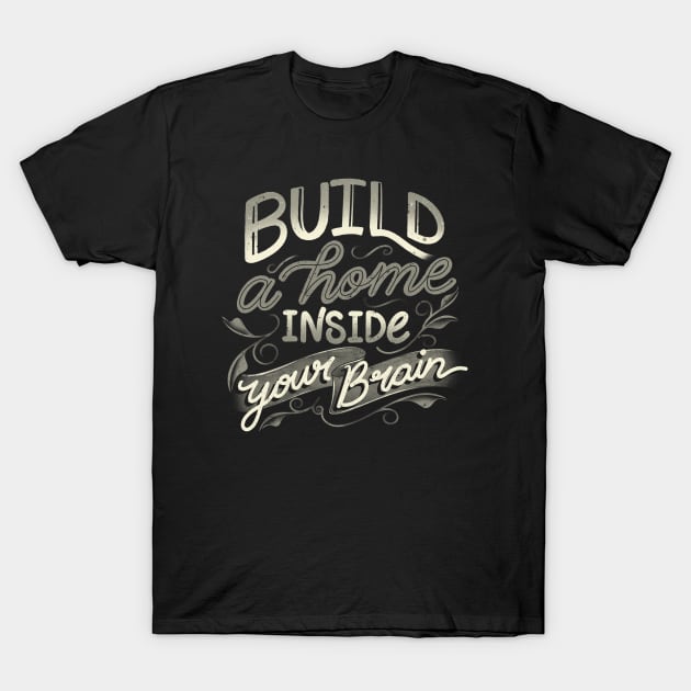 Build A Home Inside Your Brain by Tobe Fonseca T-Shirt by Tobe_Fonseca